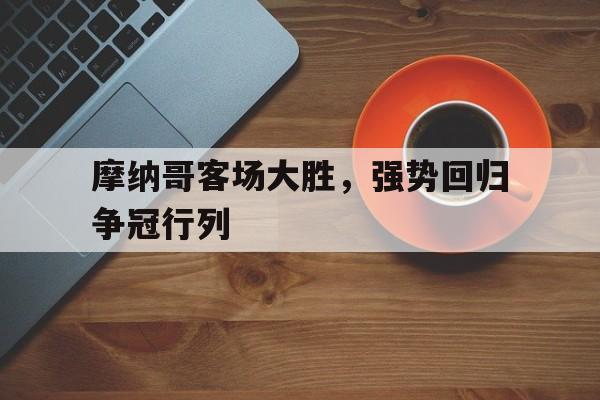 摩纳哥客场大胜,强势回归争冠行列是什么