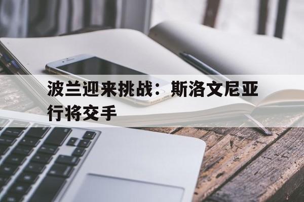 官方在线-波兰vs斯洛文尼亚哪个厉害